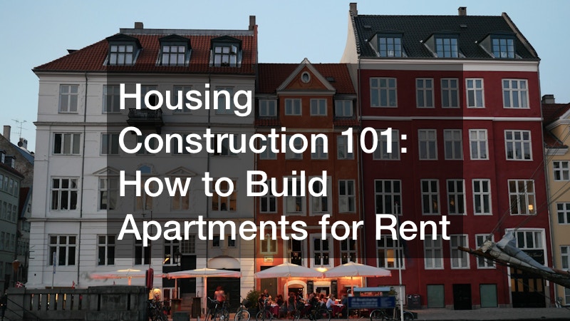 Housing Construction 101 How to Build Apartments for Rent