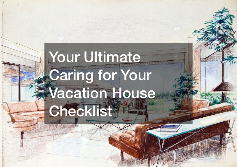 Your Ultimate Caring for Your Vacation House Checklist