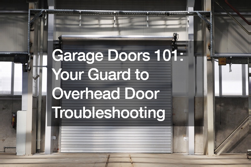 Garage Doors 101: Your Guard to Overhead Door Troubleshooting
