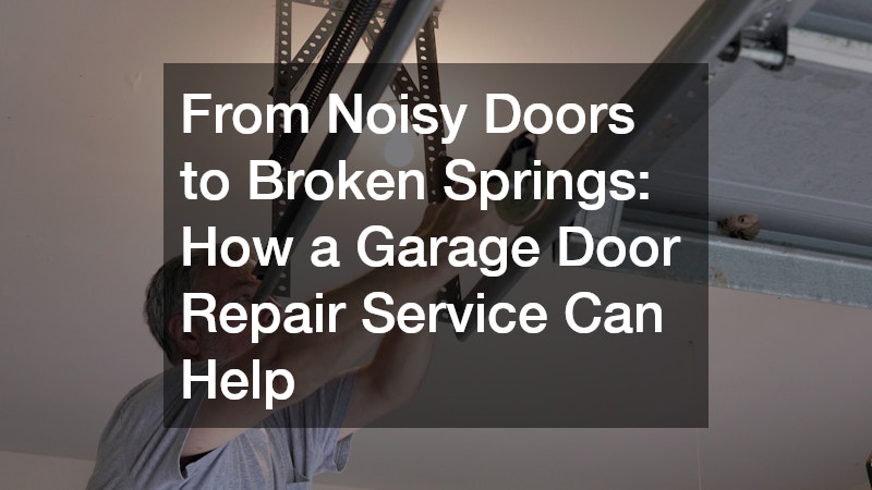 From Noisy Doors to Broken Springs How a Garage Door Repair Service Can Help