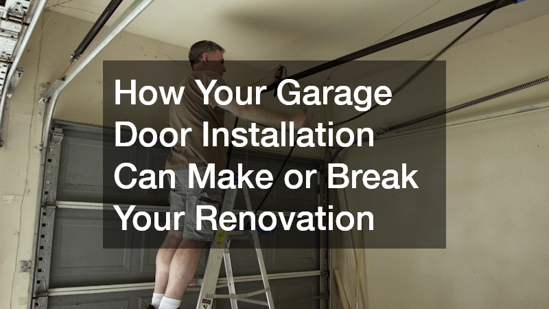 How Your Garage Door Installation Can Make or Break Your Renovation